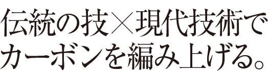 伝統の技×現代技術でカーボンを編み上げる。